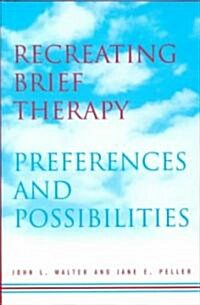 Recreating Brief Therapy: Preferences and Possibilities (Hardcover)