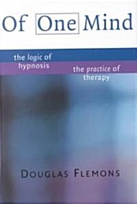 Of One Mind: The Logic of Hypnosis, the Practice of Therapy (Hardcover)