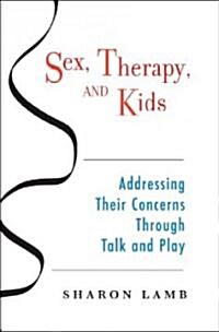 Sex, Therapy, and Kids: Addressing Their Concerns Through Talk and Play (Hardcover)