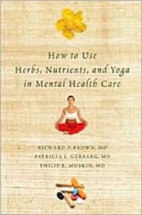 How to Use Herbs, Nutrients, and Yoga in Mental Health Care (Hardcover, 1st)
