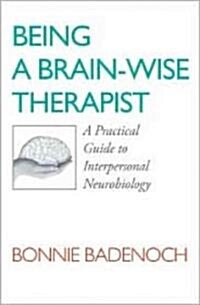 Being a Brain-Wise Therapist: A Practical Guide to Interpersonal Neurobiology (Paperback)