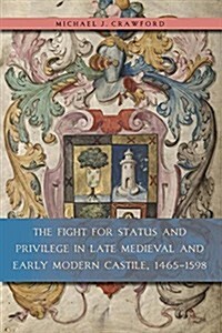 The Fight for Status and Privilege in Late Medieval and Early Modern Castile, 1465-1598 (Paperback)