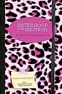 Sisterhood of the Spectrum : An Asperger Chicks Guide to Life (Paperback)