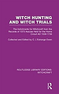 Witch Hunting and Witch Trials (RLE Witchcraft) : The Indictments for Witchcraft from the Records of the 1373 Assizes Held from the Home Court 1559-17 (Hardcover)