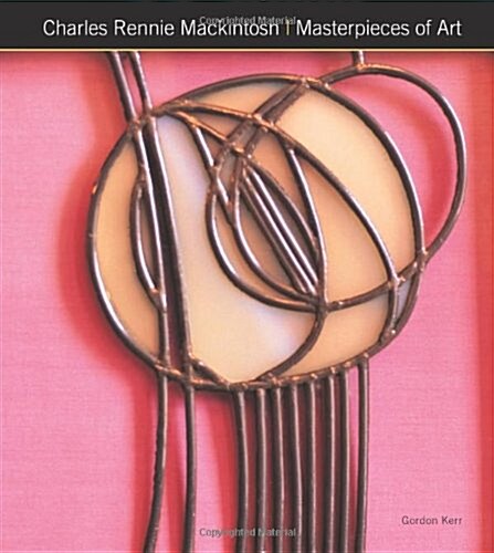 Charles Rennie Mackintosh Masterpieces of Art (Hardcover)