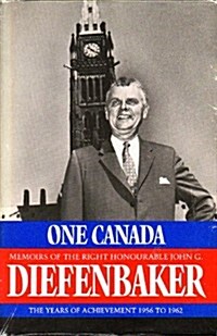 One Canada: Memoirs of the Right Honourable John G. Diefenbaker (Hardcover, First Edition)