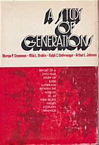 A Study of generations;: Report of a two-year study of 5,000 Lutherans between the ages of 15-65, their beliefs, values, attitudes, behavior (Hardcover)