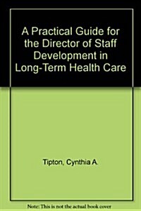 A Practical Guide for the Director of Staff Development in Long-Term Health Care (Hardcover)