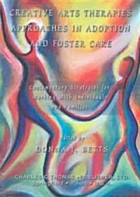 Creative Arts Therapies Approaches in Adoption and Foster Care: Contemporary Strategies for Working with Individuals and Families (Paperback)
