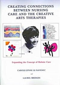 Creating Connections Between Nursing Care And The Creative Arts Therapies (Paperback)