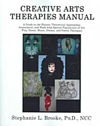 Creative Arts Therapies Manual: A Guide to the History, Theoretical Approaches, Assessment, and Work with Special Populations of Art, Play, Dance, Mus (Paperback)