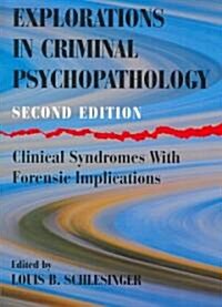 Explorations in Criminal Psychopathology: Clinical Syndromes with Forensic Implications (Paperback, 2, Revised)