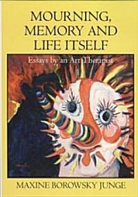 Mourning, Memory, and Life Itself: Essays by an Art Therapist (Paperback)