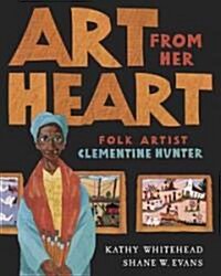 Art from Her Heart: Folk Artist Clementine Hunter (Hardcover)