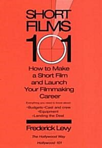 Short Films 101: How to Make a Short for Under $50k-And Launch Your Filmmaking Career (Paperback)
