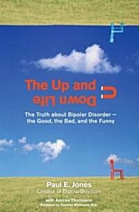 The Up and Down Life: The Truth about Bipolar Disorder--The Good, the Bad, and the Funny (Paperback)