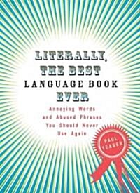 Literally, the Best Language Book Ever: Annoying Words and Abused Phrases You Should Never Use Again (Paperback)