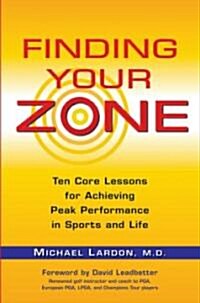 Finding Your Zone: Ten Core Lessons for Achieving Peak Performance in Sports and Life (Paperback)