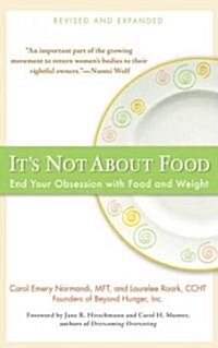 Its Not about Food: End Your Obsession with Food and Weight (Paperback, Revised, Expand)