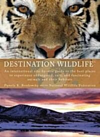 Destination Wildlife: An International Site-By-Site Guide to the Best Places to Experience Endangered, Rare, and Fascinating Animals and The (Paperback)