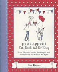 Petit Appetit: Eat, Drink, and Be Merry: Easy, Organic Snacks, Beverages, and Party Foods for Kids of All Ages (Paperback)