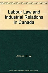 Labour Law and Industrial Relations in Canada (Hardcover, 2nd)