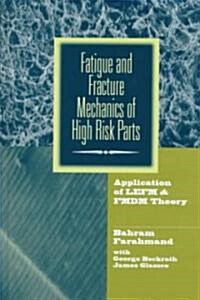 Fatigue and Fracture Mechanics of High Risk Parts : Application of LEFM & FMDM Theory (Hardcover)