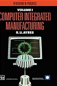 Computer Integrated Manufacturing : The Past, the Present and the Future (Hardcover)