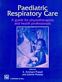 Paediatric Respiratory Care : A Guide for Physiotherapists and Health Professionals (Paperback)