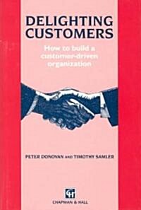 Delighting Customers : How to Build a Customer-Driven Organization (Hardcover)