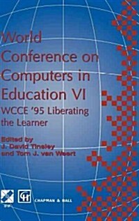 World Conference on Computers in Education VI : WCCE 95 Liberating the Learner, Proceedings of the sixth IFIP World Conference on Computers in Educat (Hardcover, 1995 ed.)