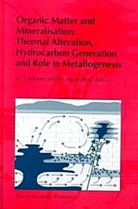 Organic Matter and Mineralisation: Thermal Alteration, Hydrocarbon Generation and Role in Metallogenesis (Hardcover, 2000 ed.)