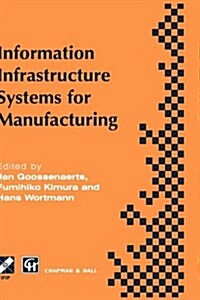 Information Infrastructure Systems for Manufacturing : Proceedings of the IFIP TC5/WG5.3/WG5.7 International Conference on the Design of Information I (Hardcover)