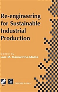 Re-Engineering for Sustainable Industrial Production : Proceedings of the OE/IFIP/IEEE International Conference on Integrated and Sustainable Industri (Hardcover)