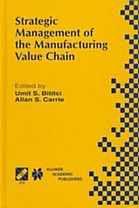 Strategic Management of the Manufacturing Value Chain : Proceedings of the International Conference of the Manufacturing Value-Chain August 98, Troon (Hardcover, 1998 ed.)
