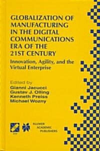 Globalization of Manufacturing in the Digital Communications Era of the 21st Century : Innovation, Agility, and the Virtual Enterprise (Hardcover, 1998 ed.)