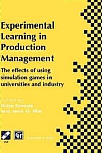 Experimental Learning in Production Management : IFIP Tc5 / Wg5.7 Third Workshop on Games in Production Management: The Effects of Games on Developing (Hardcover)