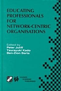 Educating Professionals for Network-Centric Organisations : IFIP TC3 WG3.4 International Working Conference on Educating Professionals for Network-Cen (Hardcover, 1999 ed.)