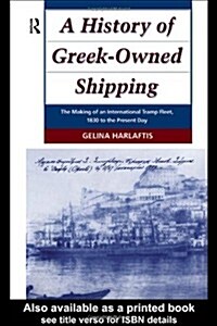 A History of Greek-Owned Shipping : The Making of an International Tramp Fleet, 1830 to the Present Day (Hardcover)