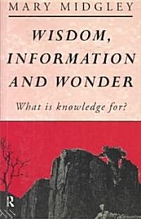 Wisdom, Information and Wonder : What is Knowledge For? (Paperback)