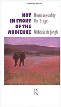 Not in Front of the Audience : Homosexuality on Stage (Hardcover)