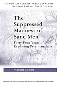 The Suppressed Madness of Sane Men : Forty-Four Years of Exploring Psychoanalysis (Paperback)
