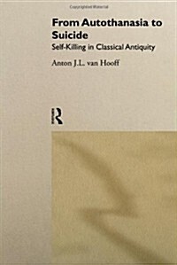 From Autothanasia to Suicide : Self-killing in Classical Antiquity (Hardcover)