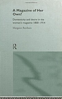 A Magazine of Her Own? : Domesticity and Desire in the Womans Magazine, 1800-1914 (Hardcover)