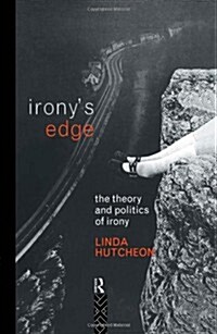Ironys Edge : The Theory and Politics of Irony (Hardcover)