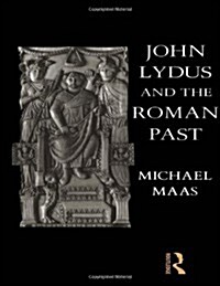 John Lydus and the Roman Past : Antiquarianism and Politics in the Age of Justinian (Hardcover)