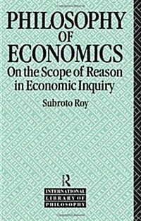 The Philosophy of Economics : On the Scope of Reason in Economic Inquiry (Paperback)