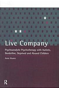 Live Company : Psychoanalytic Psychotherapy with Autistic, Borderline, Deprived and Abused Children (Paperback)
