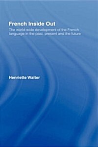 French Inside Out : The Worldwide Development of the French Language in the Past, the Present and the Future (Hardcover)