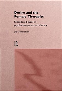 Desire and the Female Therapist : Engendered Gazes in Psychotherapy and Art Therapy (Paperback)